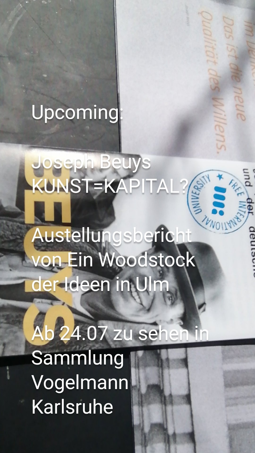 Upcoming:

Joseph Beuys
KUNST=KAPITAL?
 
Austellungsbericht von Ein Woodstock der Ideen in Ulm

Ab 24.07 zu sehen in Sammlung Vogelmann
Karlsruhe

